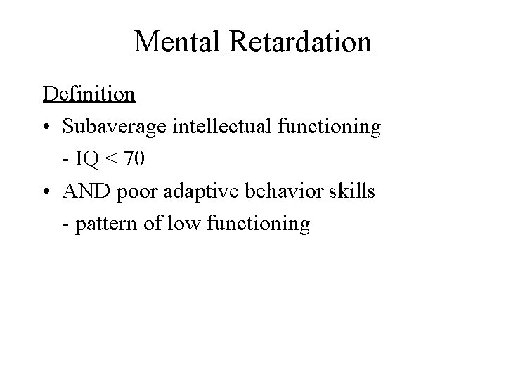 Mental Retardation Definition • Subaverage intellectual functioning - IQ < 70 • AND poor