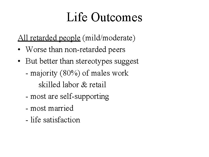 Life Outcomes All retarded people (mild/moderate) • Worse than non-retarded peers • But better