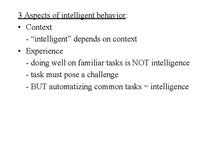 3 Aspects of intelligent behavior: • Context - “intelligent” depends on context • Experience