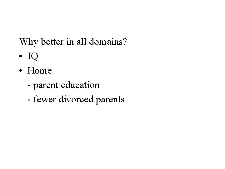 Why better in all domains? • IQ • Home - parent education - fewer