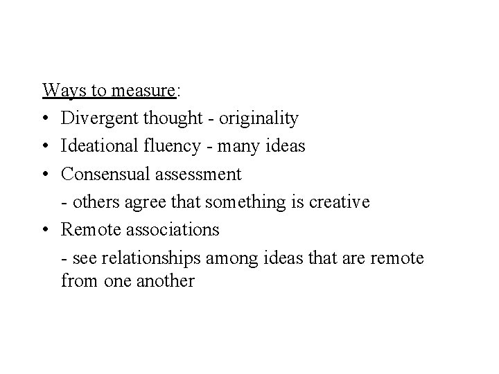 Ways to measure: • Divergent thought - originality • Ideational fluency - many ideas