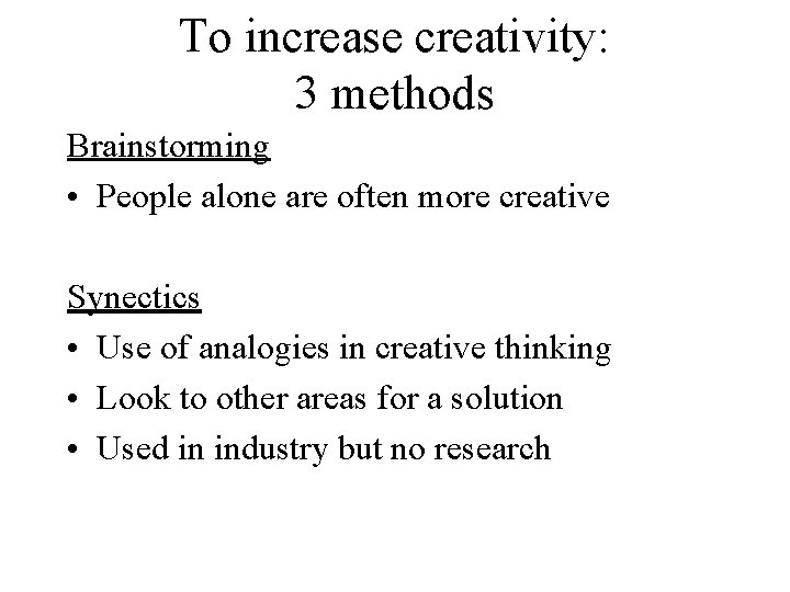 To increase creativity: 3 methods Brainstorming • People alone are often more creative Synectics