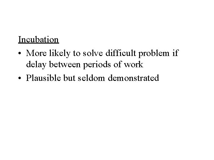 Incubation • More likely to solve difficult problem if delay between periods of work