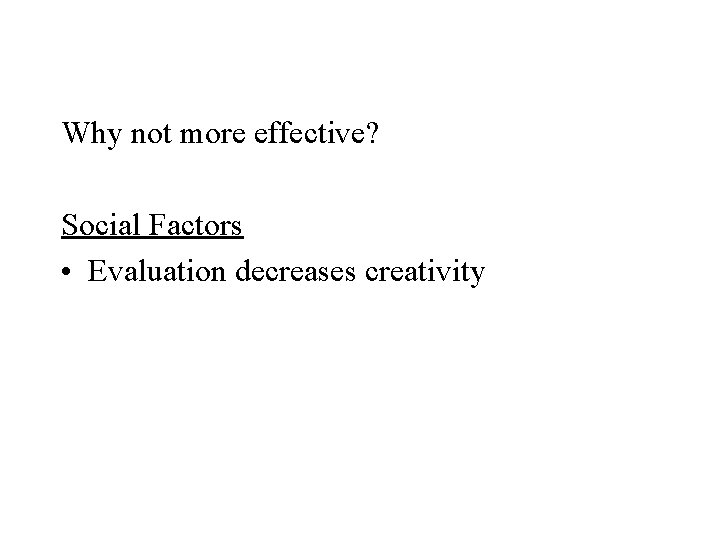 Why not more effective? Social Factors • Evaluation decreases creativity 