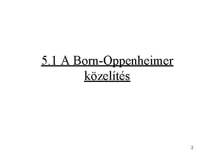 5. 1 A Born-Oppenheimer közelítés 2 