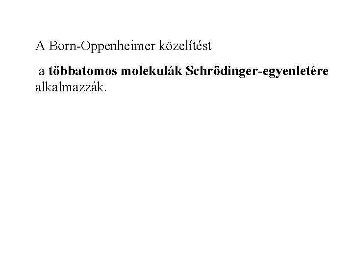 A Born-Oppenheimer közelítést a többatomos molekulák Schrödinger-egyenletére alkalmazzák. 