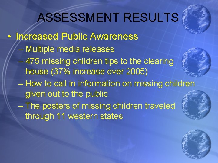 ASSESSMENT RESULTS • Increased Public Awareness – Multiple media releases – 475 missing children