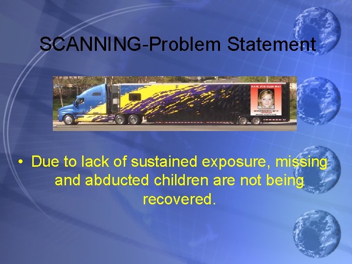 SCANNING-Problem Statement • Due to lack of sustained exposure, missing and abducted children are