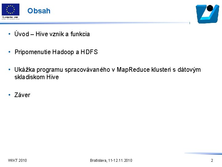 Obsah • Úvod – Hive vznik a funkcia • Pripomenutie Hadoop a HDFS •