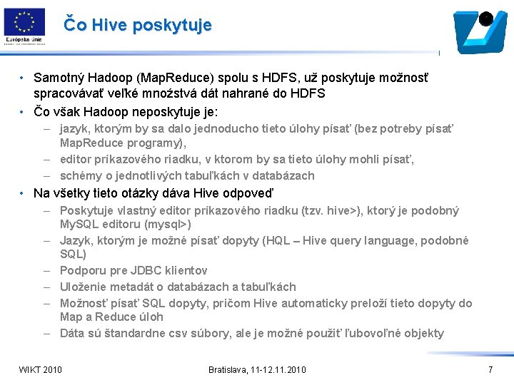 Čo Hive poskytuje • Samotný Hadoop (Map. Reduce) spolu s HDFS, už poskytuje možnosť