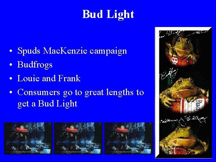 Bud Light • • Spuds Mac. Kenzie campaign Budfrogs Louie and Frank Consumers go