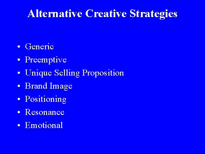 Alternative Creative Strategies • • Generic Preemptive Unique Selling Proposition Brand Image Positioning Resonance