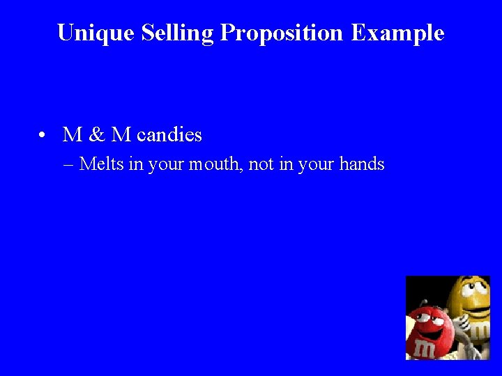 Unique Selling Proposition Example • M & M candies – Melts in your mouth,