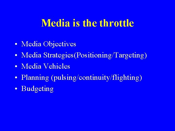 Media is the throttle • • • Media Objectives Media Strategies(Positioning/Targeting) Media Vehicles Planning