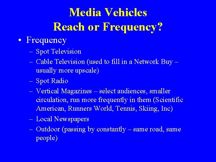 Media Vehicles Reach or Frequency? • Frequency – Spot Television – Cable Television (used