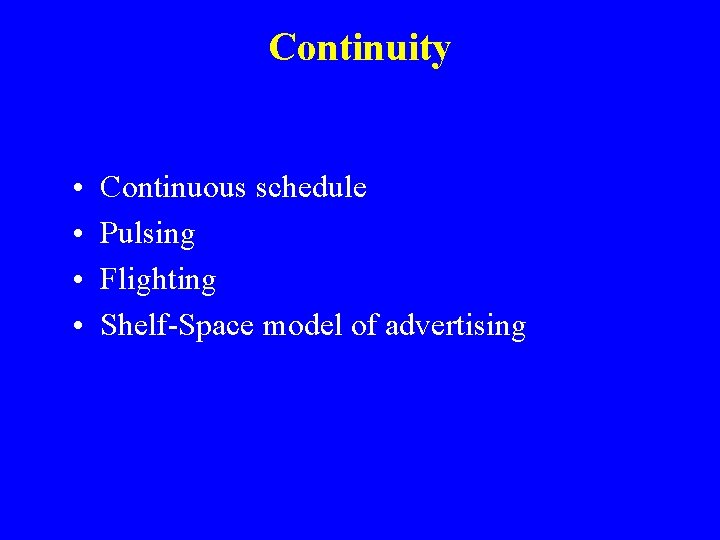 Continuity • • Continuous schedule Pulsing Flighting Shelf-Space model of advertising 