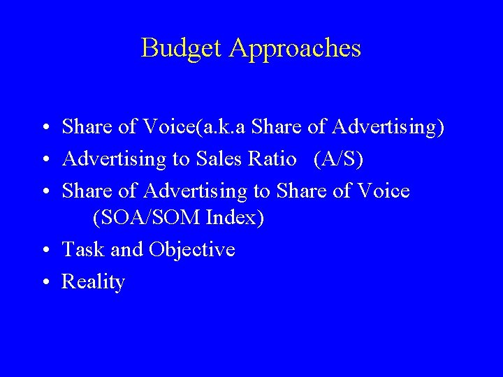 Budget Approaches • Share of Voice(a. k. a Share of Advertising) • Advertising to