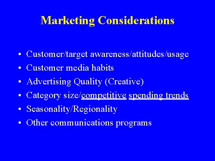 Marketing Considerations • • • Customer/target awareness/attitudes/usage Customer media habits Advertising Quality (Creative) Category