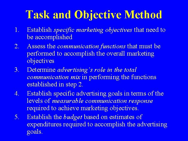 Task and Objective Method 1. 2. 3. 4. 5. Establish specific marketing objectives that