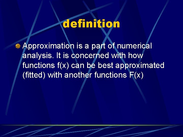 definition Approximation is a part of numerical analysis. It is concerned with how functions