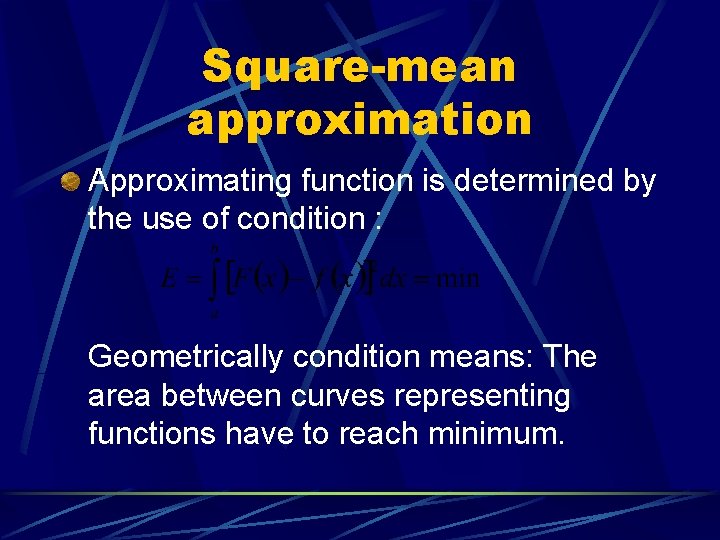 Square-mean approximation Approximating function is determined by the use of condition : Geometrically condition