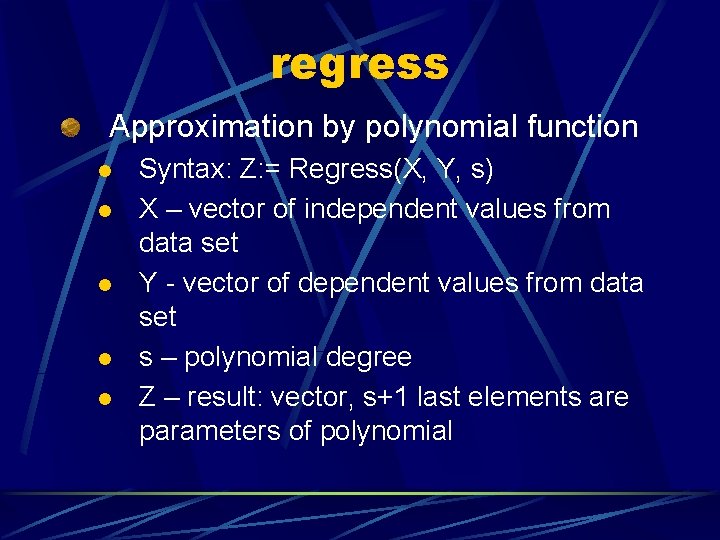 regress Approximation by polynomial function l l l Syntax: Z: = Regress(X, Y, s)