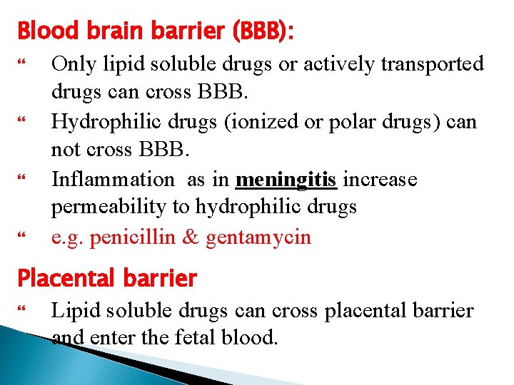 Blood brain barrier (BBB): Only lipid soluble drugs or actively transported drugs can cross