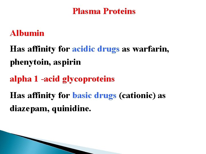 Plasma Proteins Albumin Has affinity for acidic drugs as warfarin, phenytoin, aspirin alpha 1