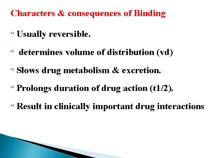 Characters & consequences of Binding Usually reversible. determines volume of distribution (vd) Slows drug