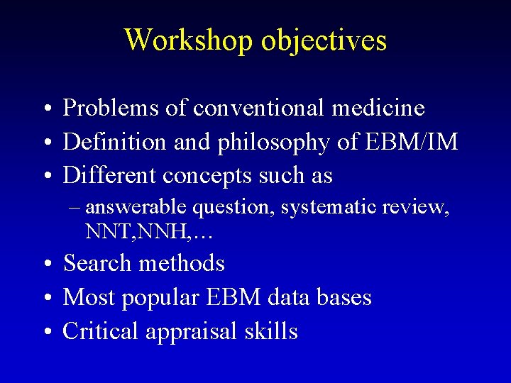 Workshop objectives • Problems of conventional medicine • Definition and philosophy of EBM/IM •