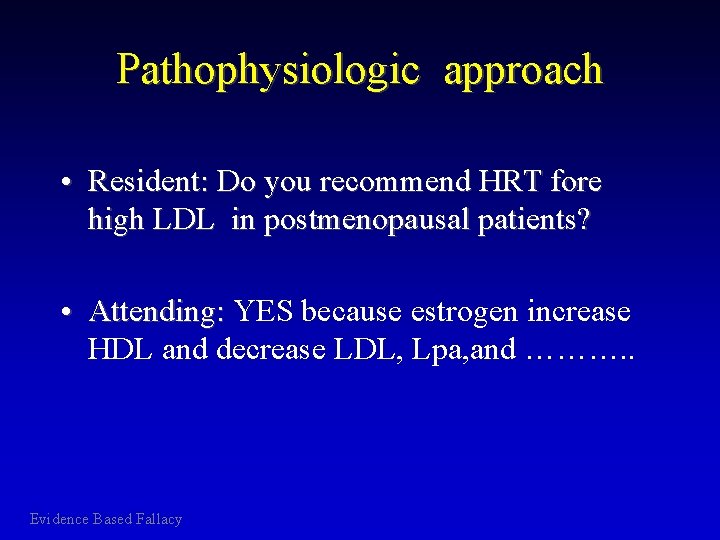 Pathophysiologic approach • Resident: Do you recommend HRT fore high LDL in postmenopausal patients?