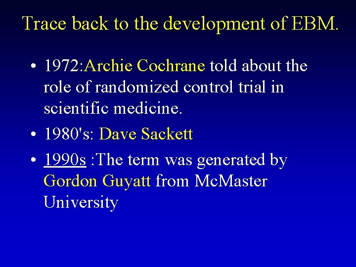 Trace back to the development of EBM. • 1972: Archie Cochrane told about the