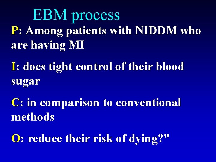 EBM process P: Among patients with NIDDM who are having MI I: does tight