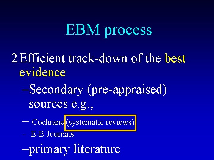 EBM process 2 Efficient track-down of the best evidence –Secondary (pre-appraised) sources e. g.