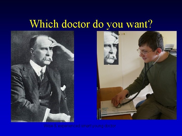 Which doctor do you want? Wise & experienced smart young doctor 