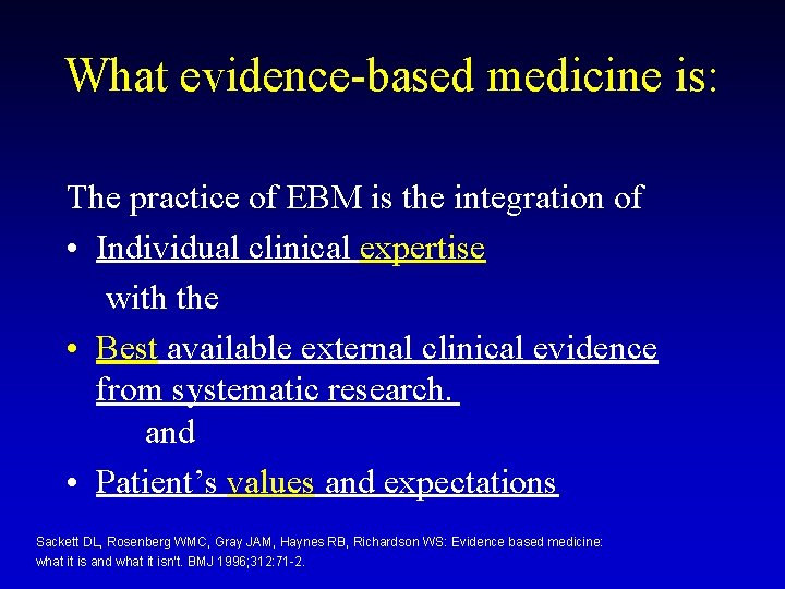 What evidence-based medicine is: The practice of EBM is the integration of • Individual