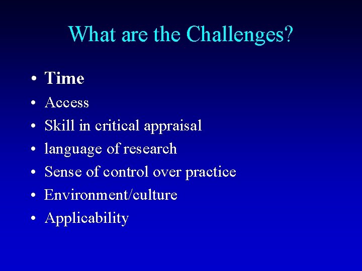 What are the Challenges? • Time • • • Access Skill in critical appraisal