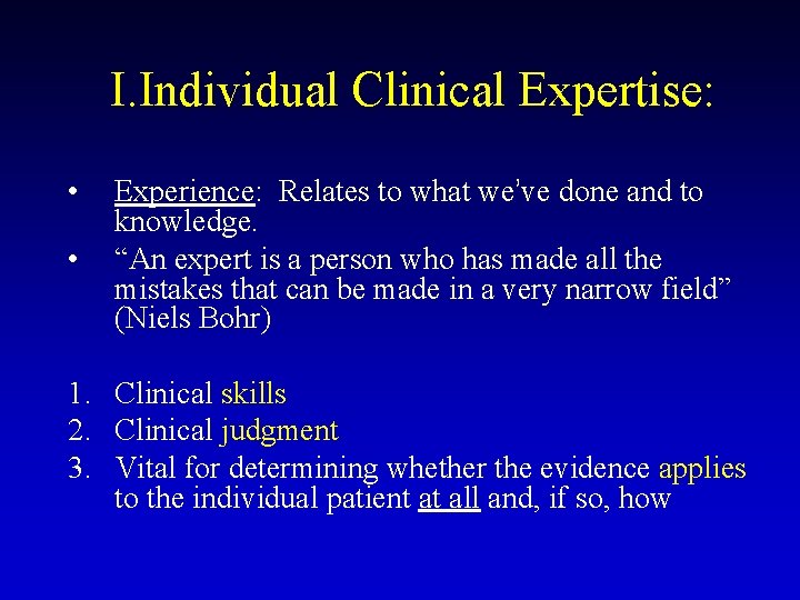 I. Individual Clinical Expertise: • • Experience: Relates to what we’ve done and to