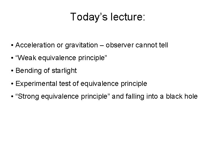 Today’s lecture: • Acceleration or gravitation – observer cannot tell • “Weak equivalence principle”