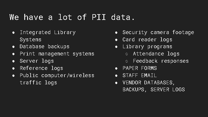 We have a lot of PII data. ● Integrated Library Systems ● Database backups