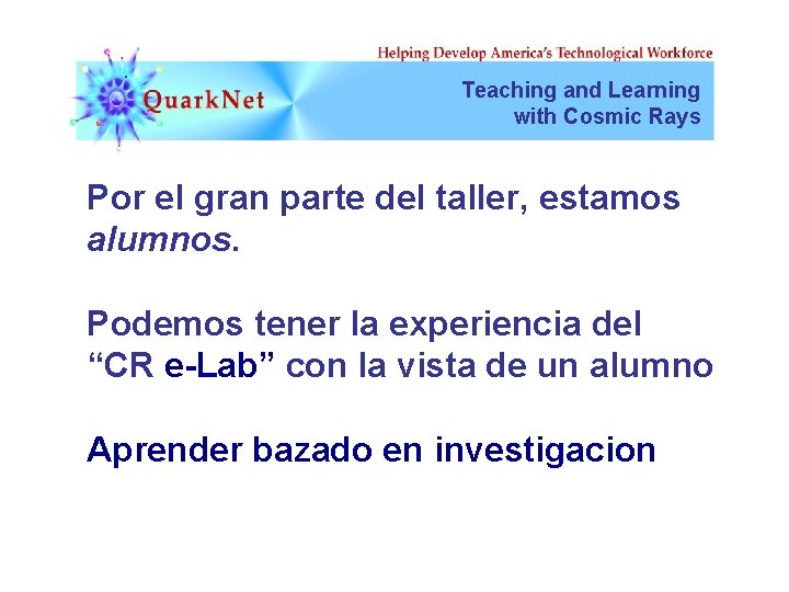 Teaching and Learning with Cosmic Rays Por el gran parte del taller, estamos alumnos.