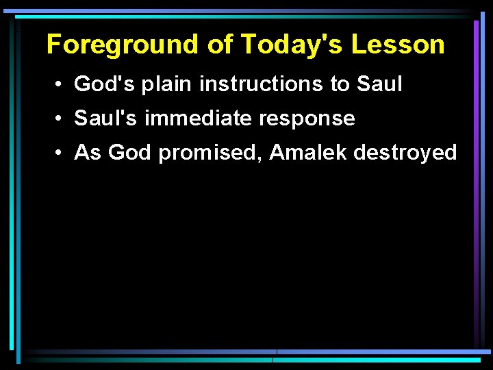 Foreground of Today's Lesson • God's plain instructions to Saul • Saul's immediate response