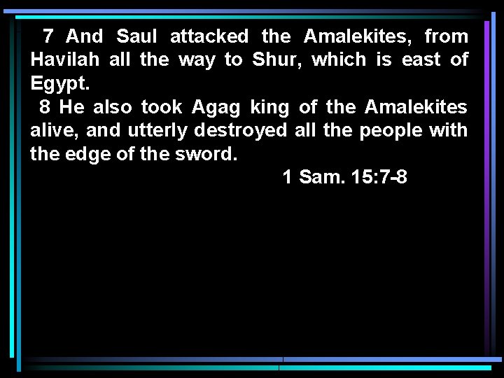 7 And Saul attacked the Amalekites, from Havilah all the way to Shur, which