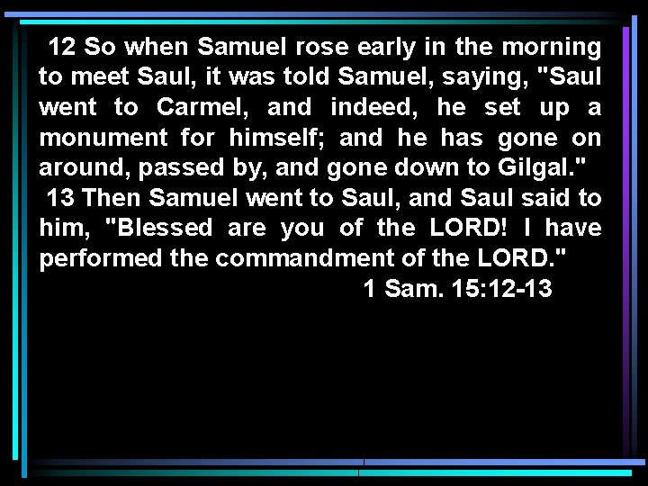 12 So when Samuel rose early in the morning to meet Saul, it was