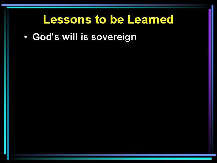 Lessons to be Learned • God's will is sovereign 