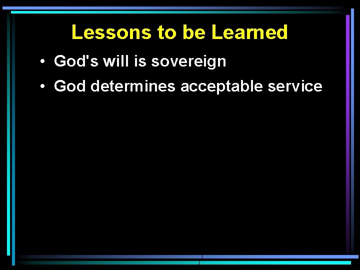 Lessons to be Learned • God's will is sovereign • God determines acceptable service