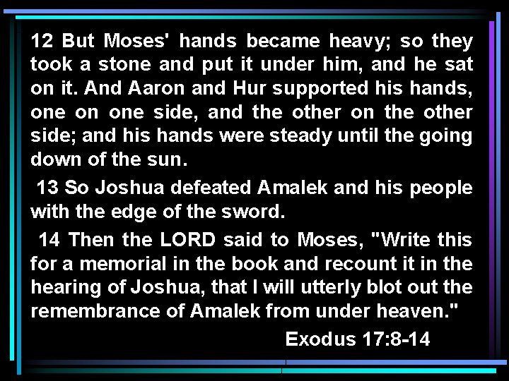 12 But Moses' hands became heavy; so they took a stone and put it