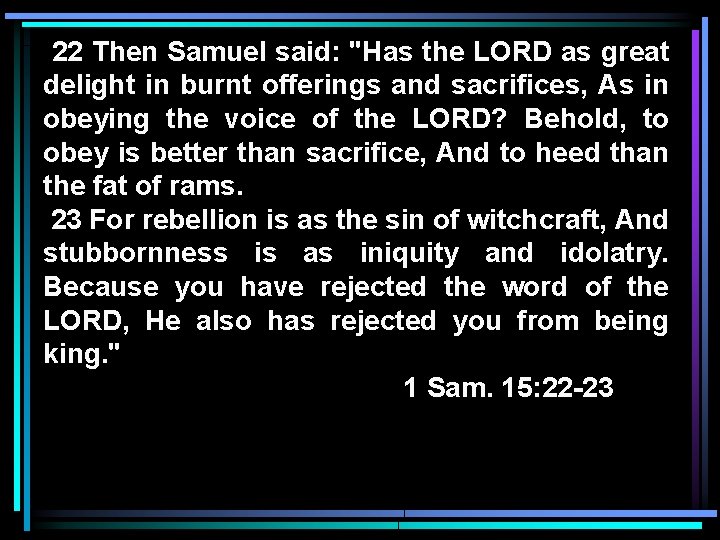 22 Then Samuel said: "Has the LORD as great delight in burnt offerings and