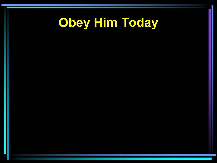 Obey Him Today 