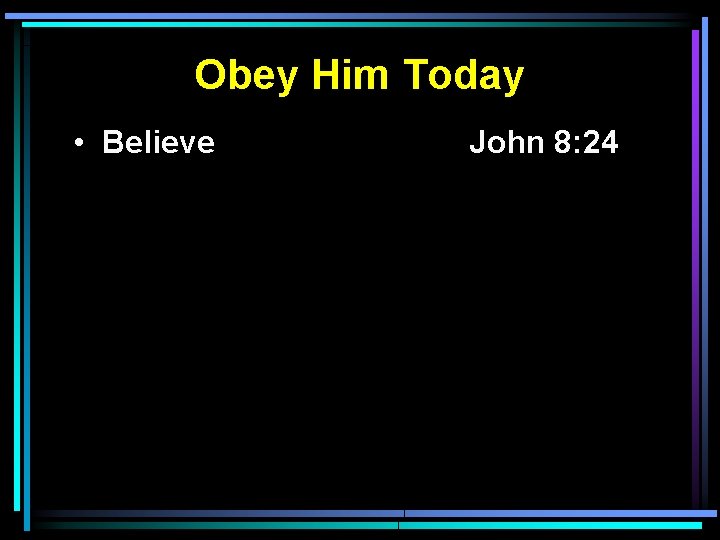 Obey Him Today • Believe John 8: 24 